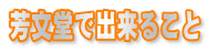 芳文堂で出来ること